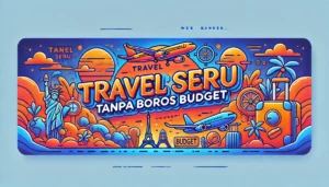 Travel Seru tanpa Boros Budget