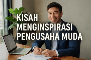 Kisah Menginspirasi Pengusaha Muda