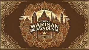 Pesona Warisan Budaya Dunia