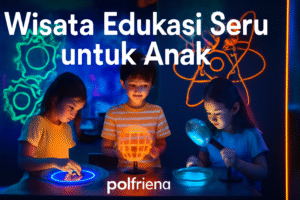Wisata Edukasi Seru untuk Anak